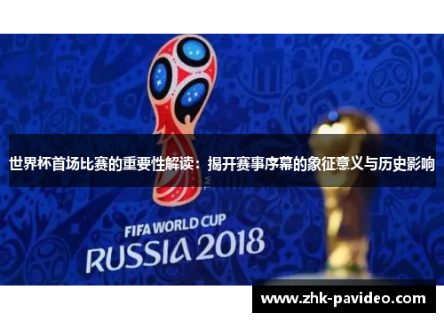 世界杯首场比赛的重要性解读：揭开赛事序幕的象征意义与历史影响
