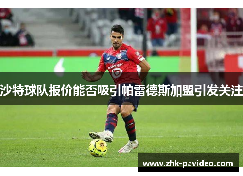 沙特球队报价能否吸引帕雷德斯加盟引发关注