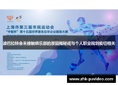 迪巴拉转会未接触俱乐部的原因揭秘或与个人职业规划密切相关