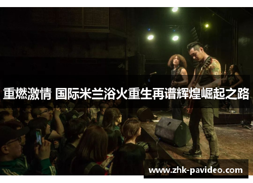 重燃激情 国际米兰浴火重生再谱辉煌崛起之路