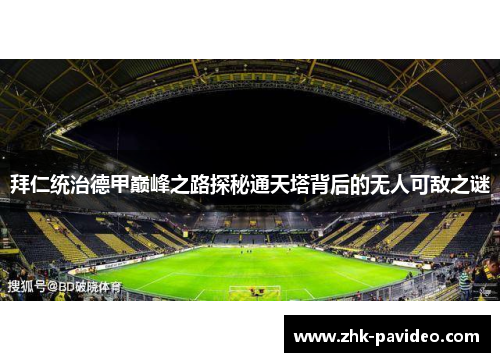 拜仁统治德甲巅峰之路探秘通天塔背后的无人可敌之谜 拜仁统治德甲巅峰之路探秘通天塔背后的无人可敌之谜
