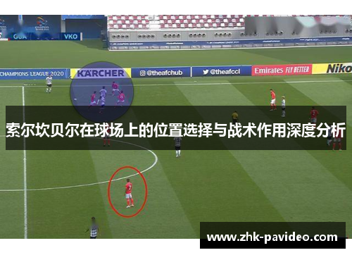 索尔坎贝尔在球场上的位置选择与战术作用深度分析