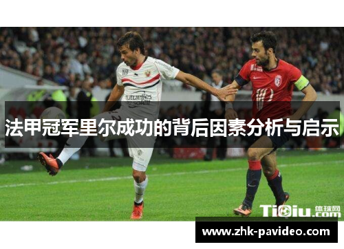 法甲冠军里尔成功的背后因素分析与启示