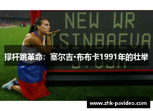 撑杆跳革命：塞尔吉·布布卡1991年的壮举