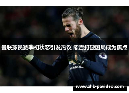 曼联球员赛季初状态引发热议 能否打破困局成为焦点