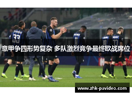 意甲争四形势复杂 多队激烈竞争最终欧战席位
