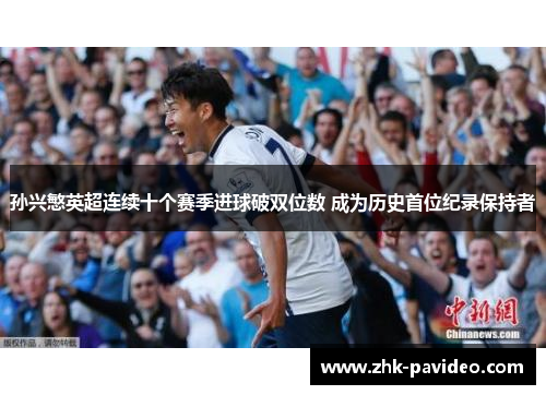 孙兴慜英超连续十个赛季进球破双位数 成为历史首位纪录保持者 孙兴慜英超连续十个赛季进球破双位数 成为历史首位纪录保持者